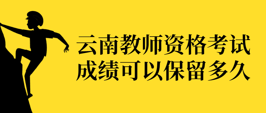 云南教师资格考试成绩可以保留多久？