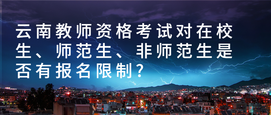 云南教师资格考试对在校生、师范生、非师范生是否有报名限制?