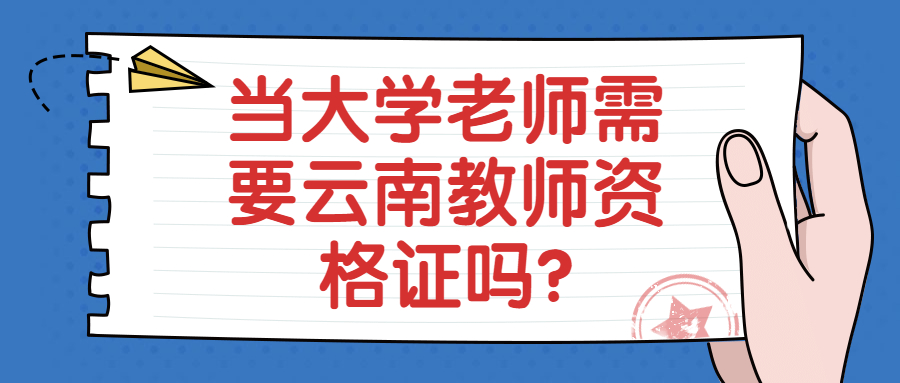 当大学老师需要云南教师资格证吗?