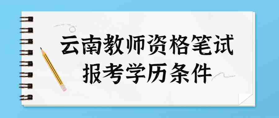 云南教师资格笔试报考学历条件